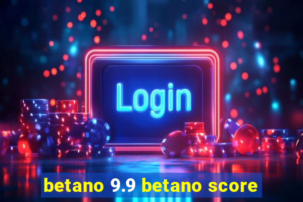 betano 9.9 betano score